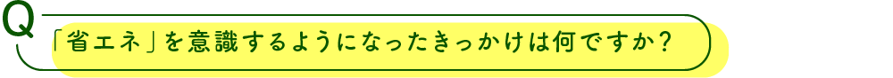 省エネ」を意識するようになったきっかけは何ですか？